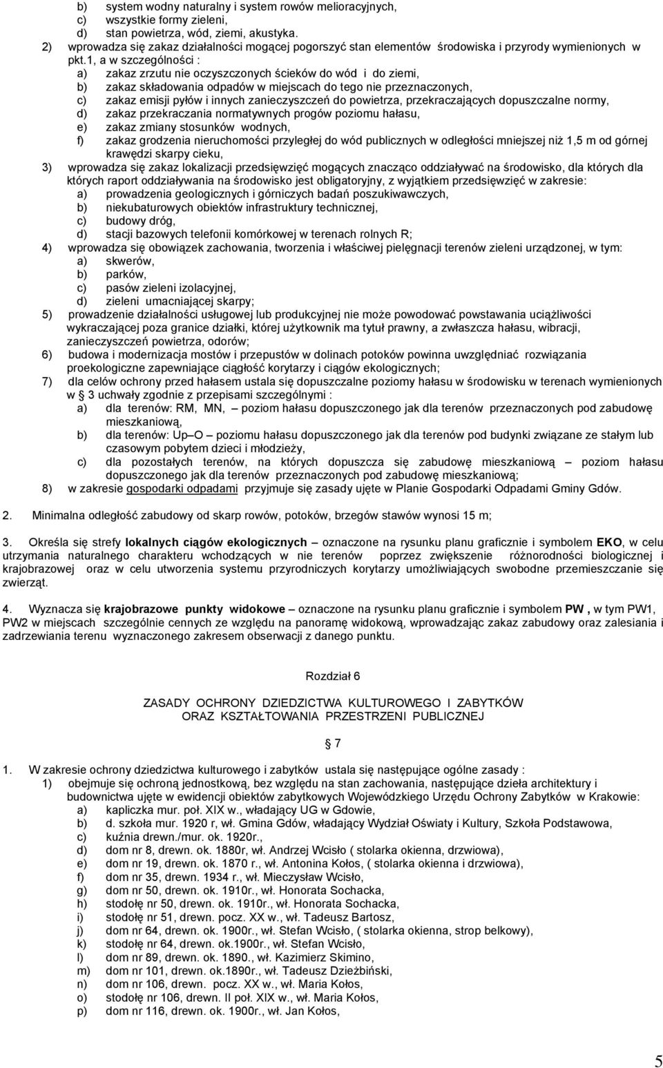 1, a w szczególności : a) zakaz zrzutu nie oczyszczonych ścieków do wód i do ziemi, b) zakaz składowania odpadów w miejscach do tego nie przeznaczonych, c) zakaz emisji pyłów i innych zanieczyszczeń