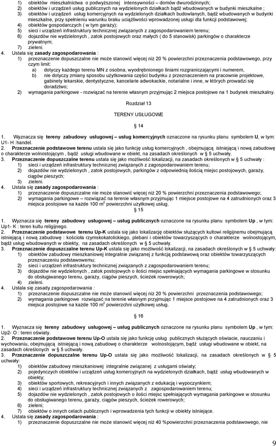 obiektów gospodarczych ( w tym garaży); 5) sieci i urządzeń infrastruktury technicznej związanych z zagospodarowaniem terenu; 6) dojazdów nie wydzielonych, zatok postojowych oraz małych ( do 5