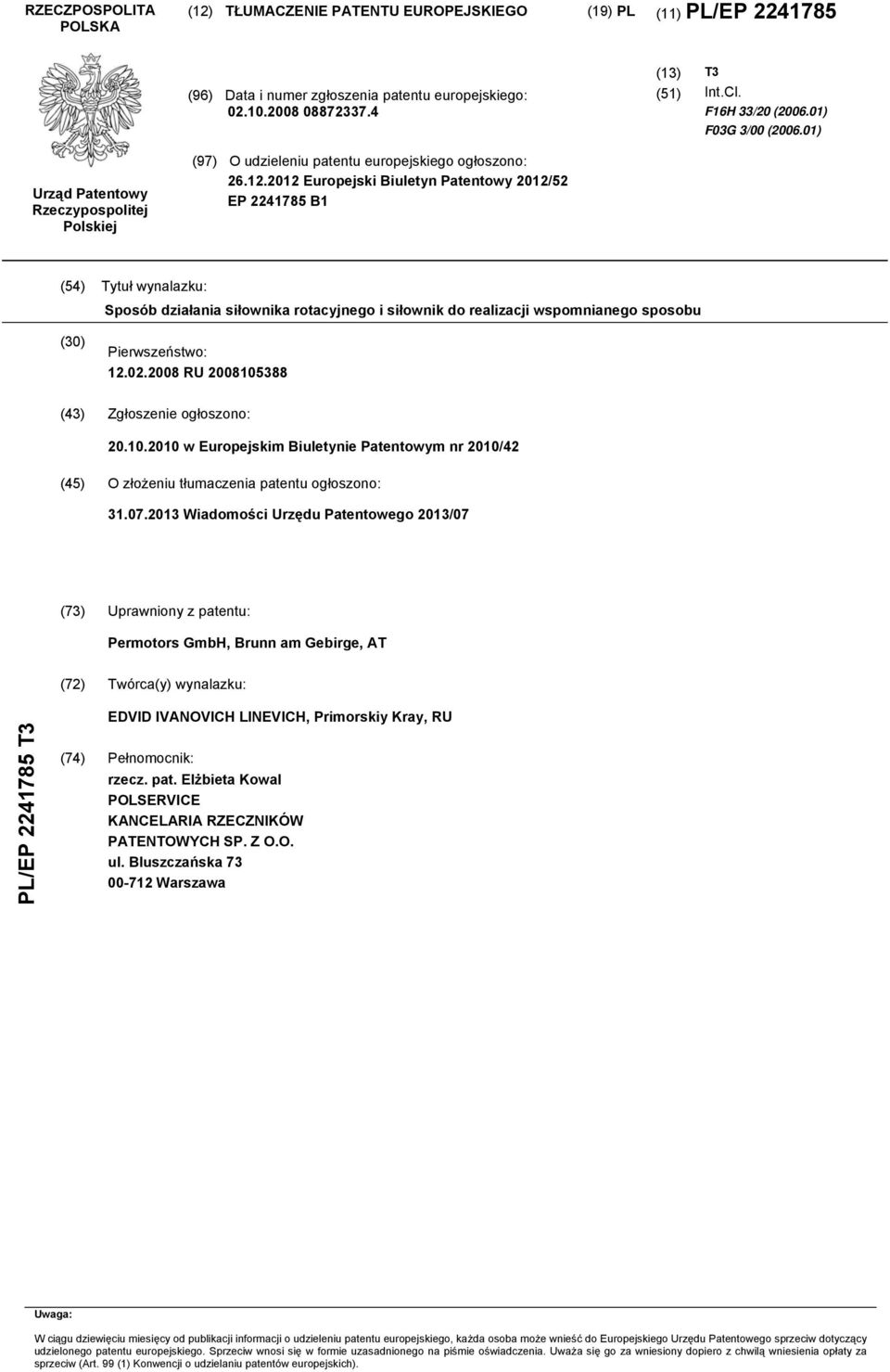 12 Europejski Biuletyn Patentowy 12/2 EP 224178 B1 (4) Tytuł wynalazku: Sposób działania siłownika rotacyjnego i siłownik do realizacji wspomnianego sposobu () Pierwszeństwo: 12.02.