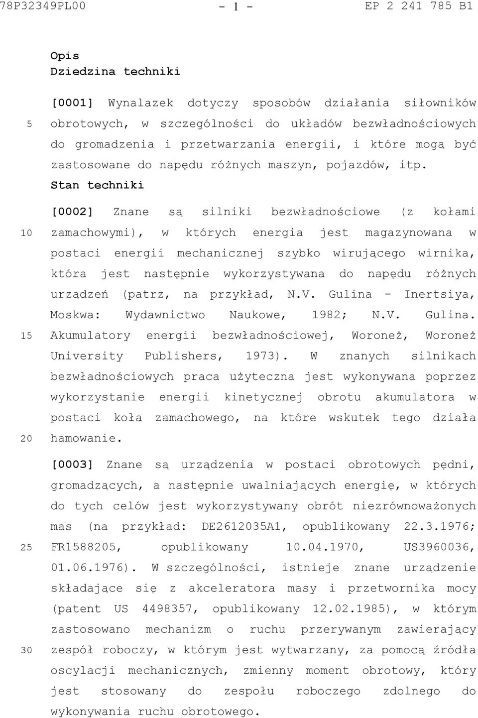 Stan techniki [0002] Znane są silniki bezwładnościowe (z kołami zamachowymi), w których energia jest magazynowana w postaci energii mechanicznej szybko wirującego wirnika, która jest następnie