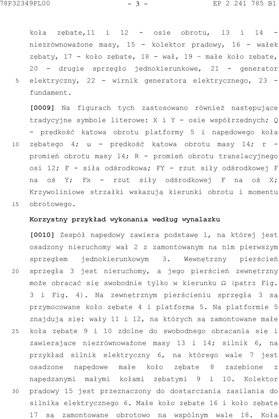 [0009] Na figurach tych zastosowano również następujące tradycyjne symbole literowe: X i Y - osie współrzędnych; Q - prędkość kątowa obrotu platformy i napędowego koła zębatego 4; ω - prędkość kątowa