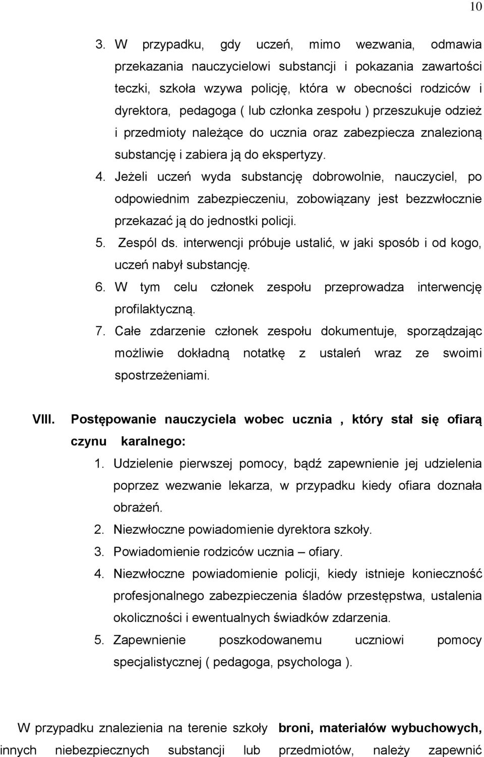 Jeżeli uczeń wyda substancję dobrowolnie, nauczyciel, po odpowiednim zabezpieczeniu, zobowiązany jest bezzwłocznie przekazać ją do jednostki policji. 5. Zespól ds.