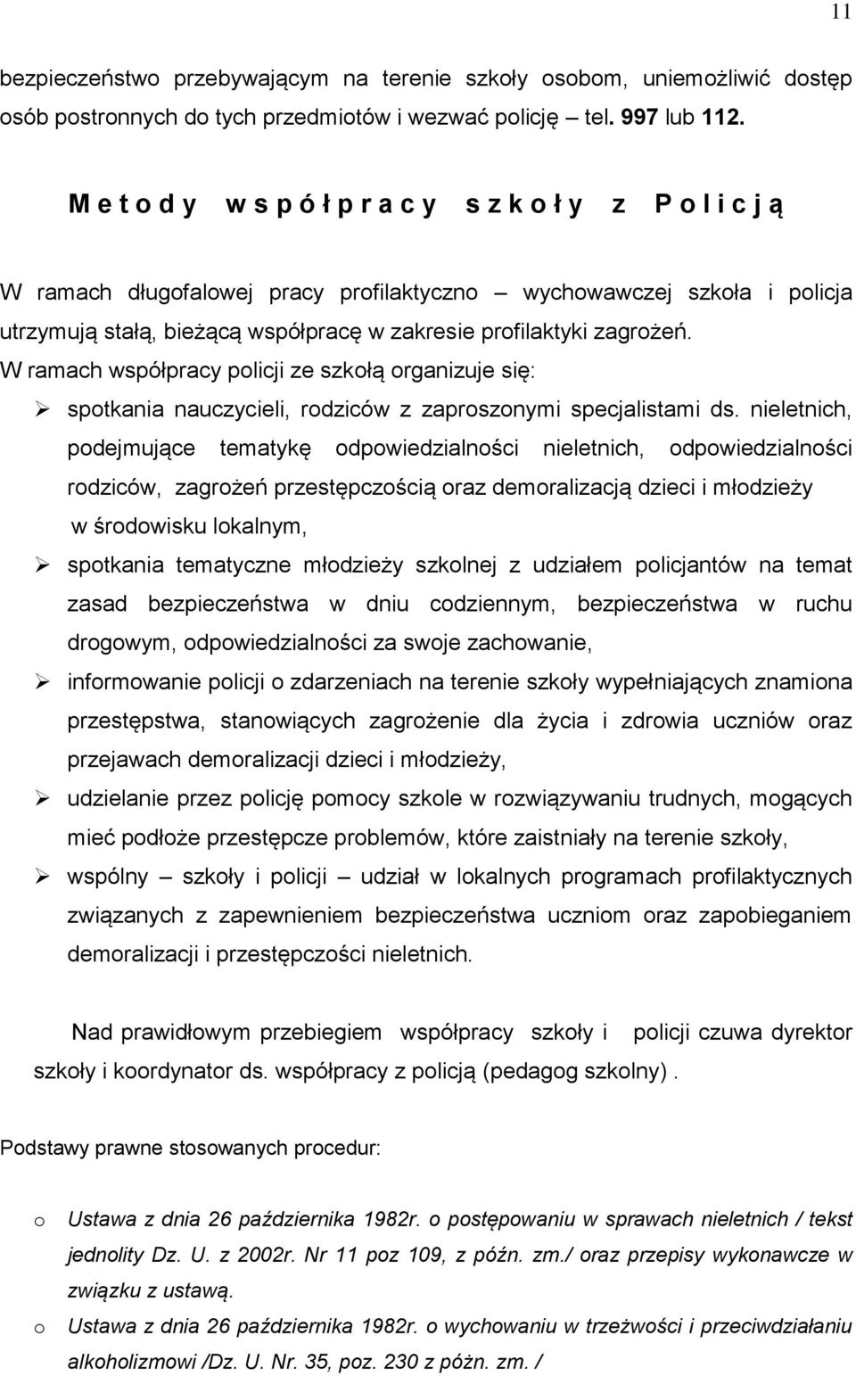 zagrożeń. W ramach współpracy policji ze szkołą organizuje się: spotkania nauczycieli, rodziców z zaproszonymi specjalistami ds.