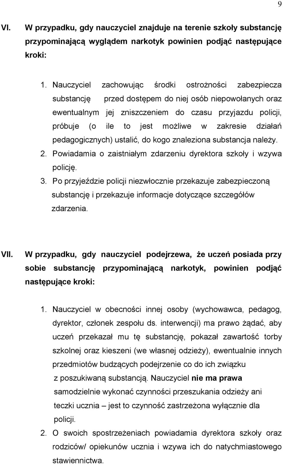 w zakresie działań pedagogicznych) ustalić, do kogo znaleziona substancja należy. 2. Powiadamia o zaistniałym zdarzeniu dyrektora szkoły i wzywa policję. 3.