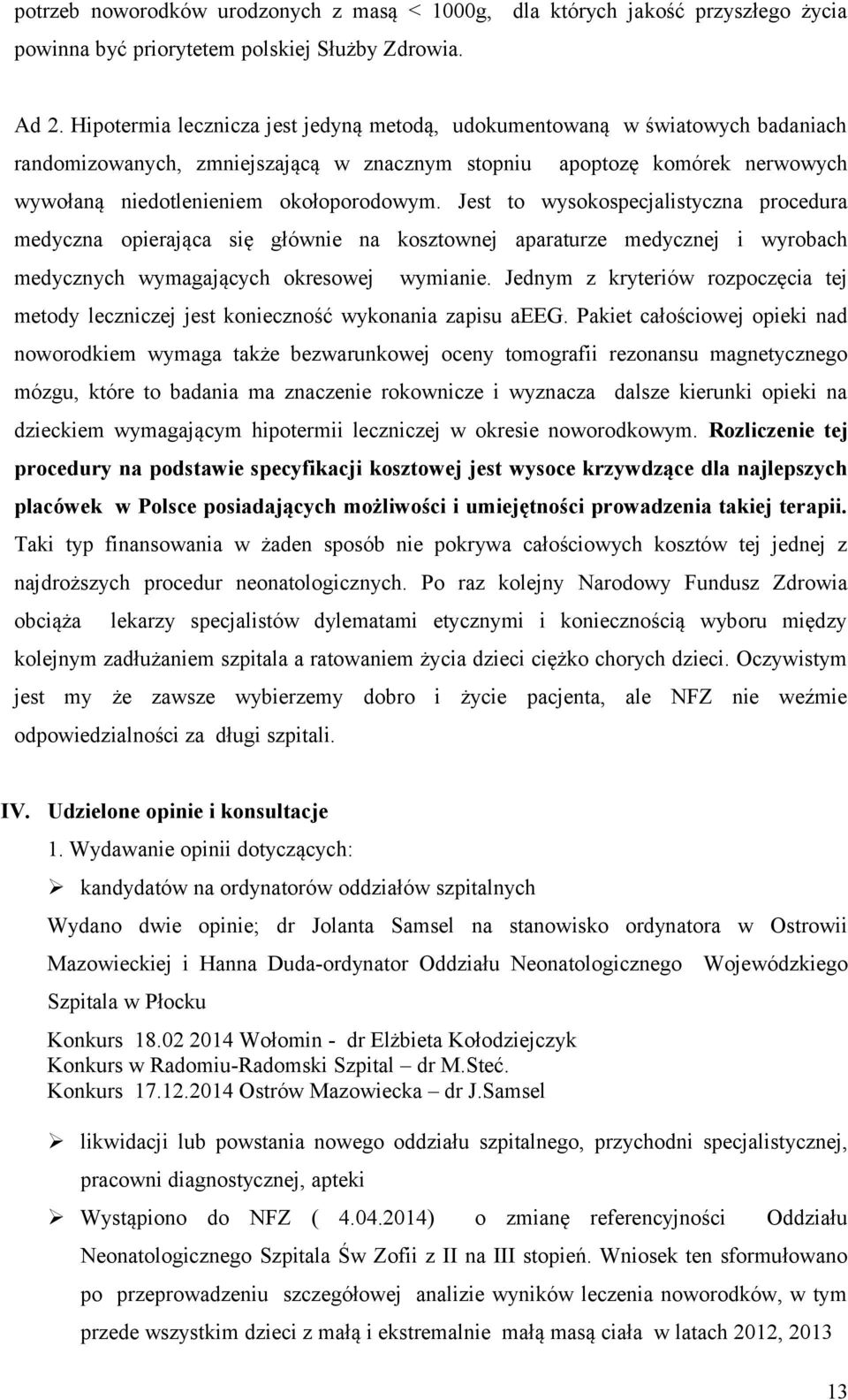 Jest to wysokospecjalistyczna procedura medyczna opierająca się głównie na kosztownej aparaturze medycznej i wyrobach medycznych wymagających okresowej wymianie.