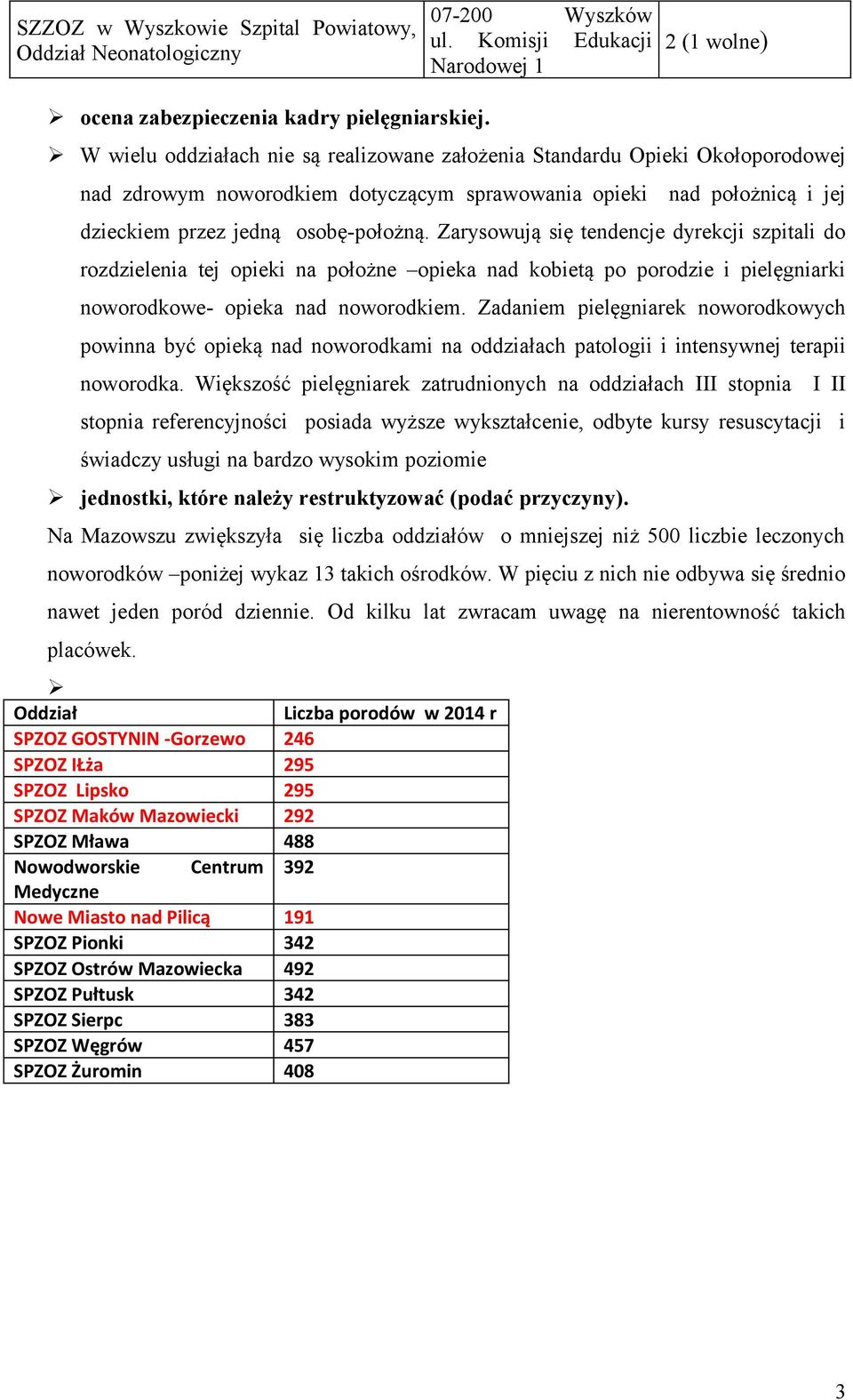 Zarysowują się tendencje dyrekcji szpitali do rozdzielenia tej opieki na położne opieka nad kobietą po porodzie i pielęgniarki noworodkowe- opieka nad noworodkiem.