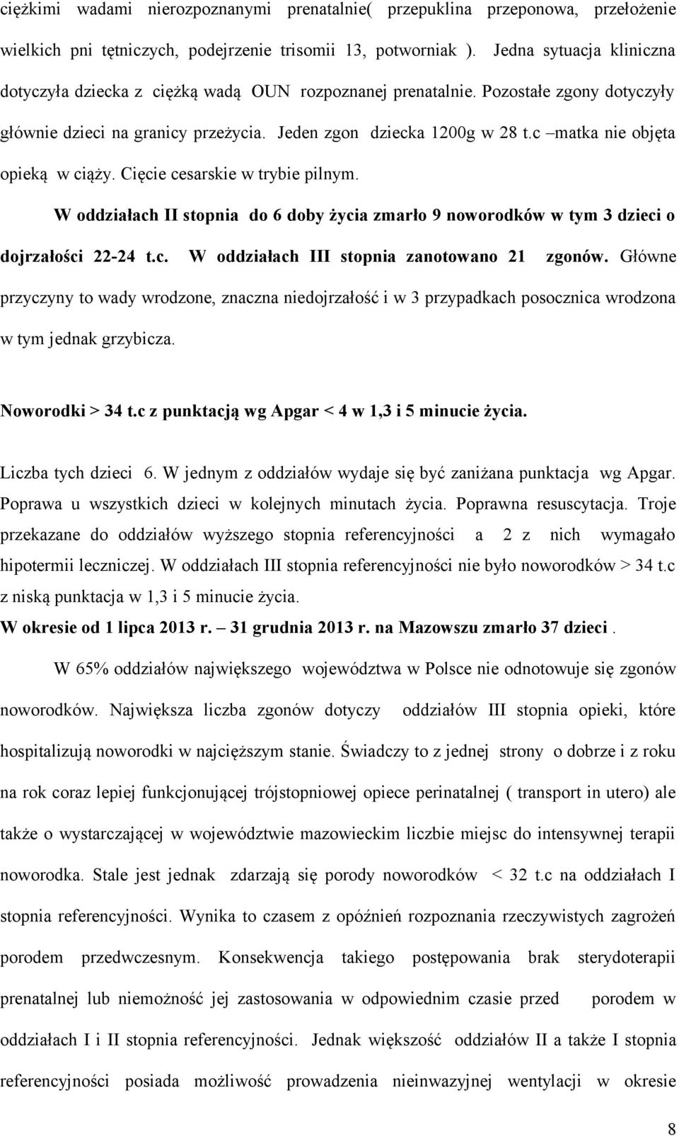 c matka nie objęta opieką w ciąży. Cięcie cesarskie w trybie pilnym. W oddziałach II stopnia do 6 doby życia zmarło 9 noworodków w tym 3 dzieci o dojrzałości 22-24 t.c. W oddziałach III stopnia zanotowano 21 zgonów.