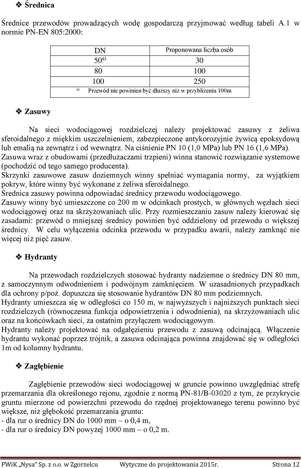 zasuwy z żeliwa sferoidalnego z miękkim uszczelnieniem, zabezpieczone antykorozyjnie żywicą epoksydową lub emalią na zewnątrz i od wewnątrz. Na ciśnienie PN 10 (1,0 MPa) lub PN 16 (1,6 MPa).