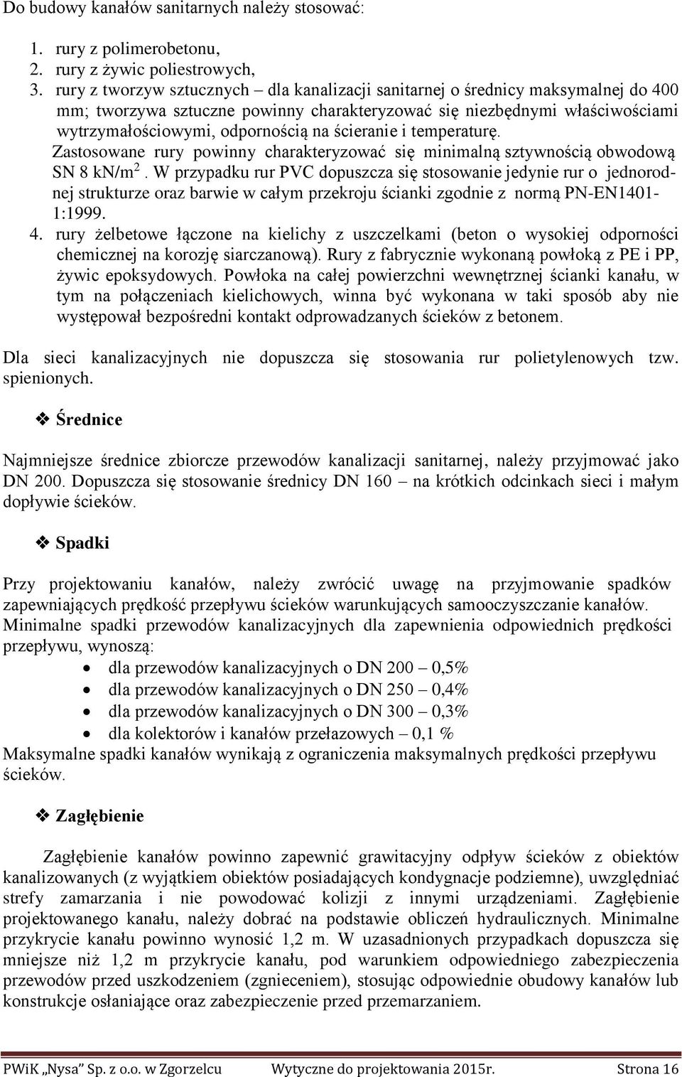 ścieranie i temperaturę. Zastosowane rury powinny charakteryzować się minimalną sztywnością obwodową SN 8 kn/m 2.