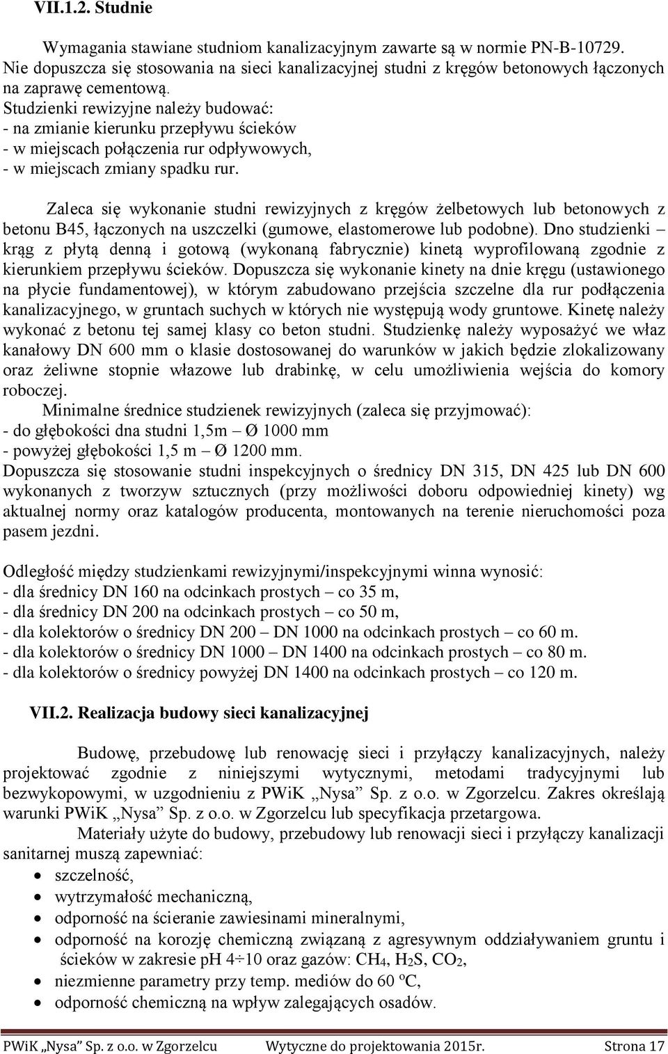 Studzienki rewizyjne należy budować: - na zmianie kierunku przepływu ścieków - w miejscach połączenia rur odpływowych, - w miejscach zmiany spadku rur.