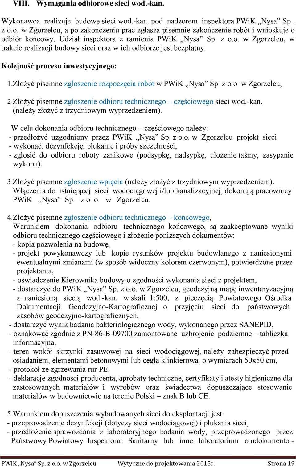 Złożyć pisemne zgłoszenie rozpoczęcia robót w PWiK Nysa Sp. z o.o. w Zgorzelcu, 2.Złożyć pisemne zgłoszenie odbioru technicznego częściowego sieci wod.-kan.