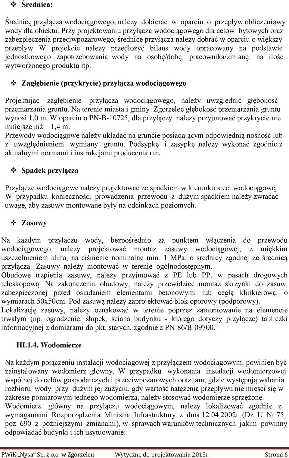 W projekcie należy przedłożyć bilans wody opracowany na podstawie jednostkowego zapotrzebowania wody na osobę/dobę, pracownika/zmianę, na ilość wytworzonego produktu itp.