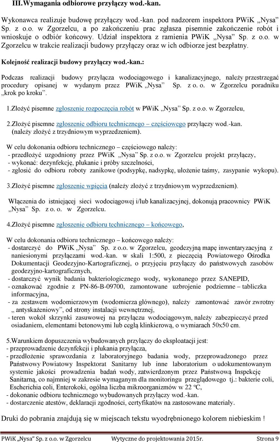 : Podczas realizacji budowy przyłącza wodociągowego i kanalizacyjnego, należy przestrzegać procedury opisanej w wydanym przez PWiK Nysa Sp. z o. o. w Zgorzelcu poradniku krok po kroku. 1.