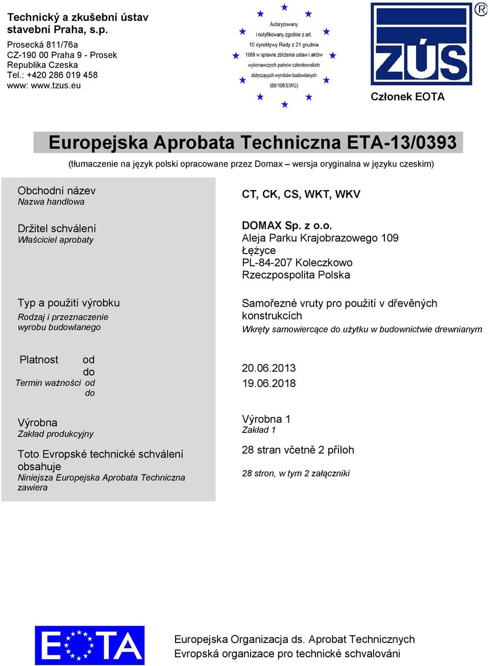 Właściciel aprobaty Typ a použití výrobku Rodzaj i przeznaczenie wyrobu budowlanego Platnost od do Termin ważności od do Výrobna Zakład produkcyjny Toto Evropské technické schválení obsahuje