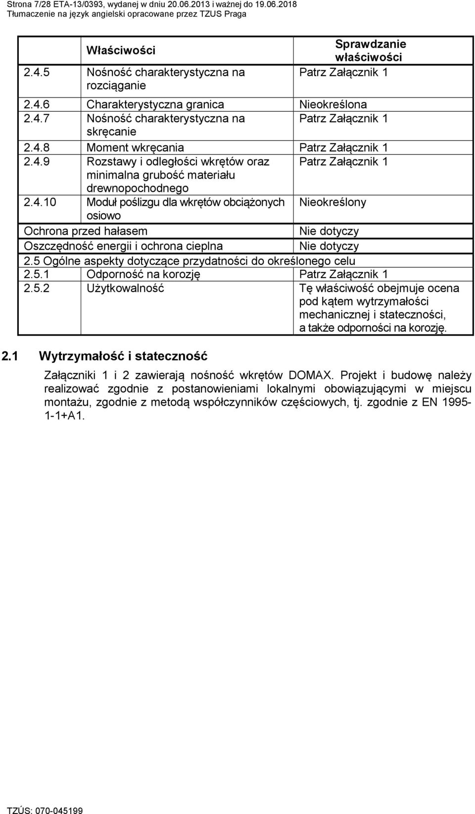 4.10 Moduł poślizgu dla wkrętów obciążonych Nieokreślony osiowo Ochrona przed hałasem Nie dotyczy Oszczędność energii i ochrona cieplna Nie dotyczy 2.