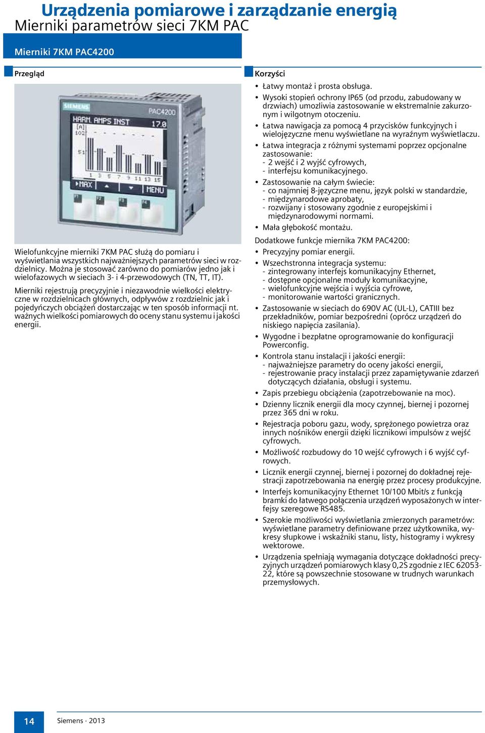 Mierniki rejestrują precyzyjnie i niezawodnie wielkości elektryczne w rozdzielnicach głównych, odpływów z rozdzielnic jak i pojedyńczych obciążeń dostarczając w ten sposób informacji nt.