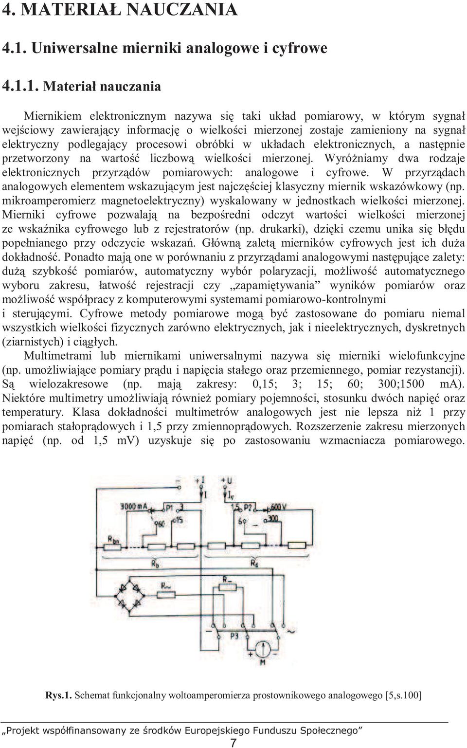 1. Materiał nauczania Miernikiem elektronicznym nazywa się i układ pomiarowy, w którym sygnał wejściowy zawierający informację o wielkości mierzonej zostaje zamieniony na sygnał elektryczny