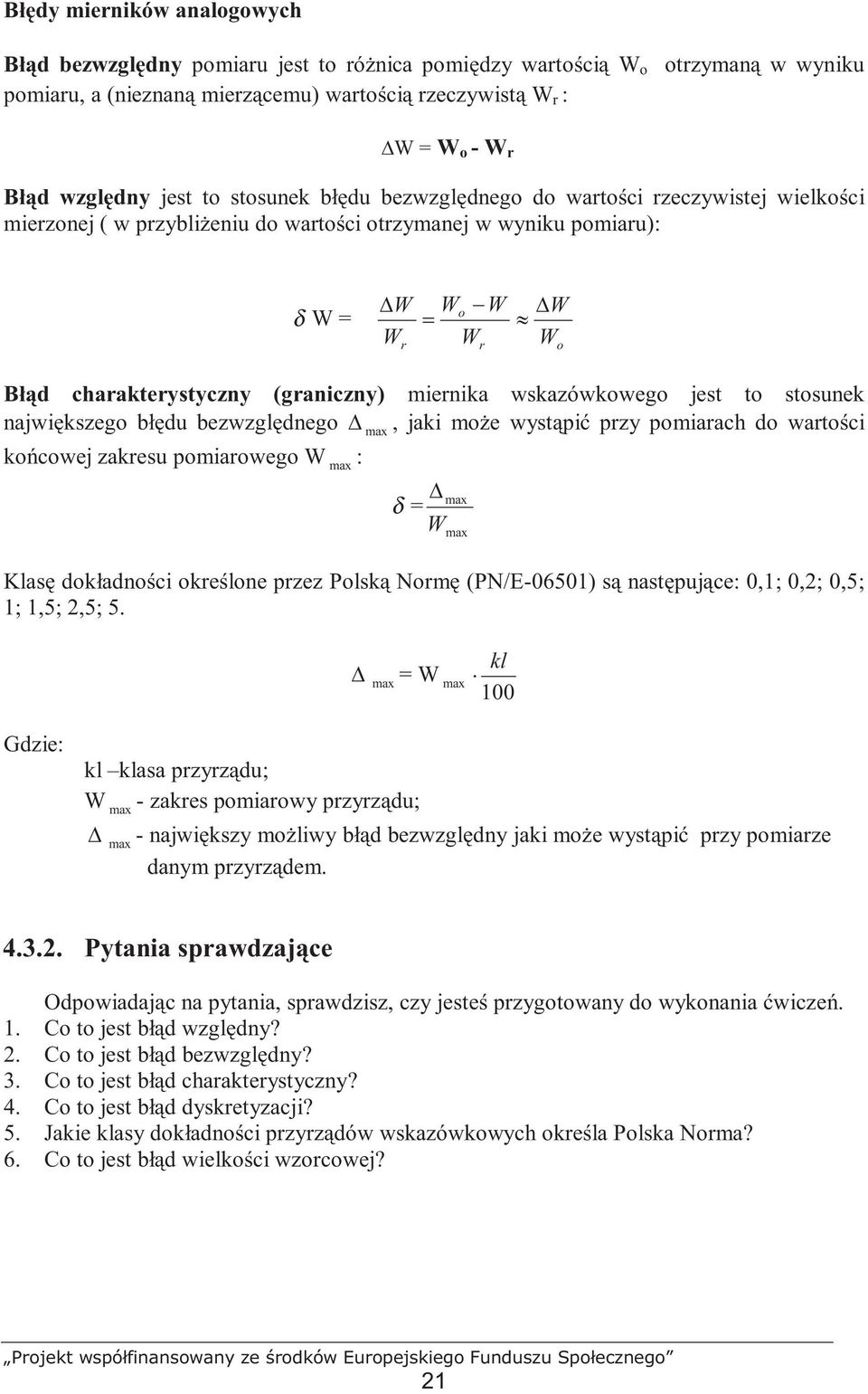 (graniczny) miernika wskazówkowego jest to stosunek największego błędu bezwzględnego max, jaki moŝe wystąpić przy pomiarach do wartości końcowej zakresu pomiarowego W max : δ = W Klasę dokładności