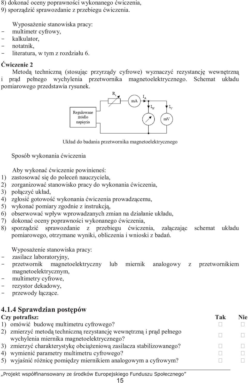 Ćwiczenie 2 Metodą techniczną (stosując przyrządy cyfrowe) wyznaczyć rezystancję wewnętrzną i prąd pełnego wychylenia przetwornika magnetoelektrycznego. Schemat układu pomiarowego przedstawia rysunek.