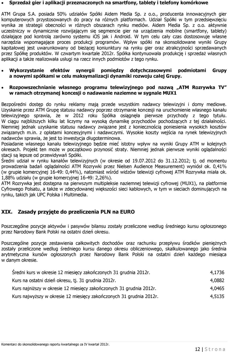 ecności w różnych obszarach rynku mediów. Aidem Media Sp. z o.o. aktywnie uczestniczy w dynamicznie rozwijającym się segmencie gier na urządzenia mobilne (smartfony, tablety) działające pod kontrolą zarówno systemu ios jak i Android.