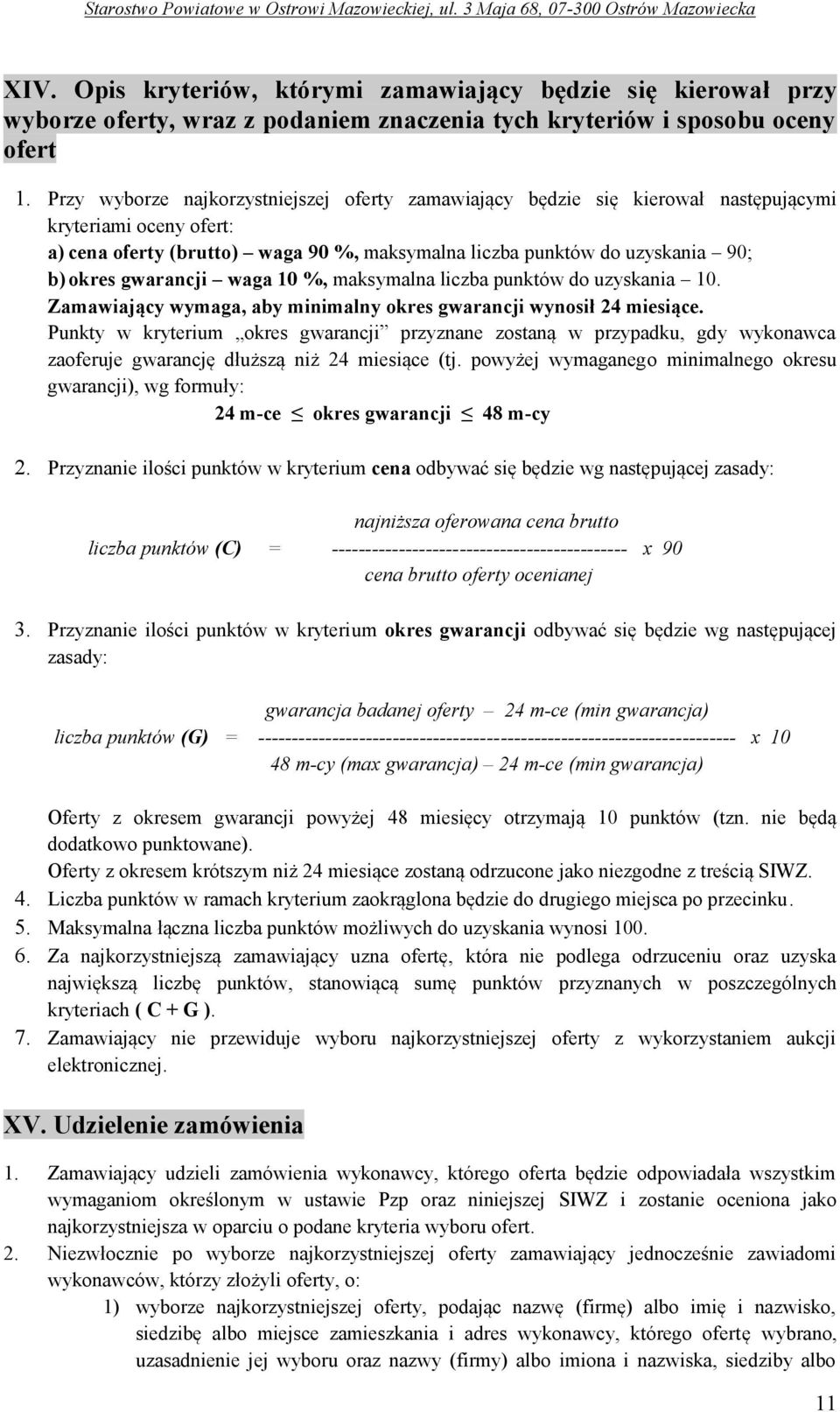 gwarancji waga 10 %, maksymalna liczba punktów do uzyskania 10. Zamawiający wymaga, aby minimalny okres gwarancji wynosił 24 miesiące.