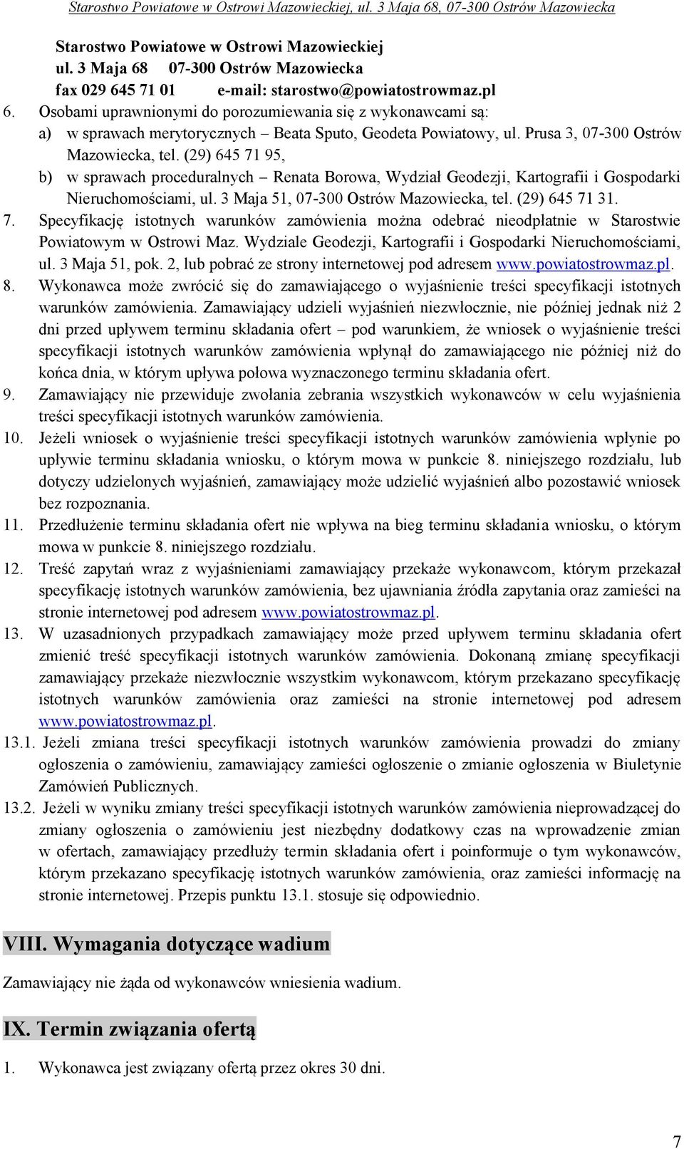 (29) 645 71 95, b) w sprawach proceduralnych Renata Borowa, Wydział Geodezji, Kartografii i Gospodarki Nieruchomościami, ul. 3 Maja 51, 07-300 Ostrów Mazowiecka, tel. (29) 645 71 31. 7. Specyfikację istotnych warunków zamówienia można odebrać nieodpłatnie w Starostwie Powiatowym w Ostrowi Maz.