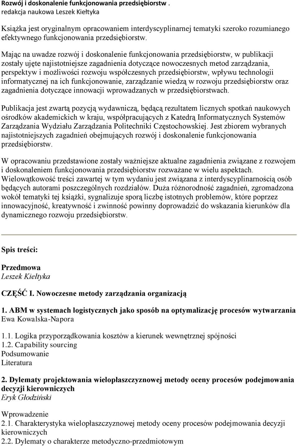 Mając na uwadze rozwój i doskonalenie funkcjonowania przedsiębiorstw, w publikacji zostały ujęte najistotniejsze zagadnienia dotyczące nowoczesnych metod zarządzania, perspektyw i możliwości rozwoju