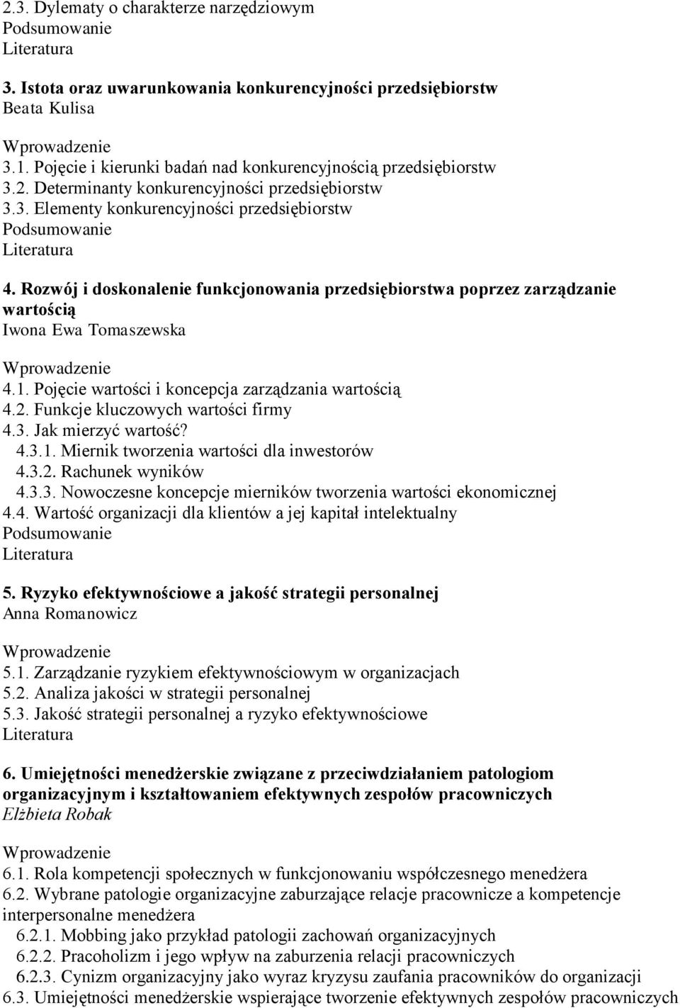 Pojęcie wartości i koncepcja zarządzania wartością 4.2. Funkcje kluczowych wartości firmy 4.3. Jak mierzyć wartość? 4.3.1. Miernik tworzenia wartości dla inwestorów 4.3.2. Rachunek wyników 4.3.3. Nowoczesne koncepcje mierników tworzenia wartości ekonomicznej 4.