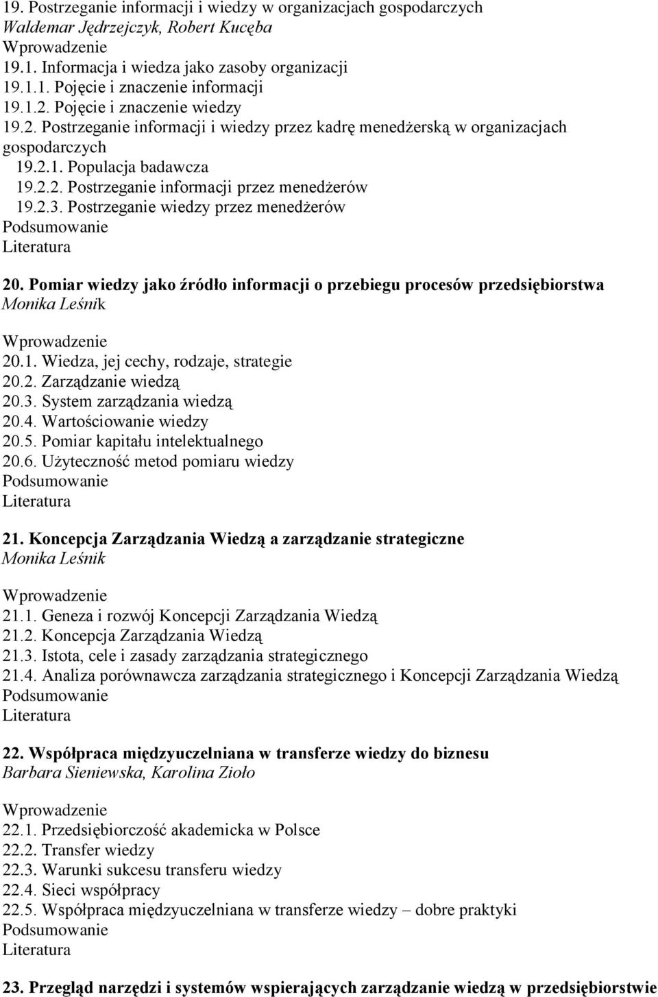 2.3. Postrzeganie wiedzy przez menedżerów 20. Pomiar wiedzy jako źródło informacji o przebiegu procesów przedsiębiorstwa Monika Leśnik 20.1. Wiedza, jej cechy, rodzaje, strategie 20.2. Zarządzanie wiedzą 20.