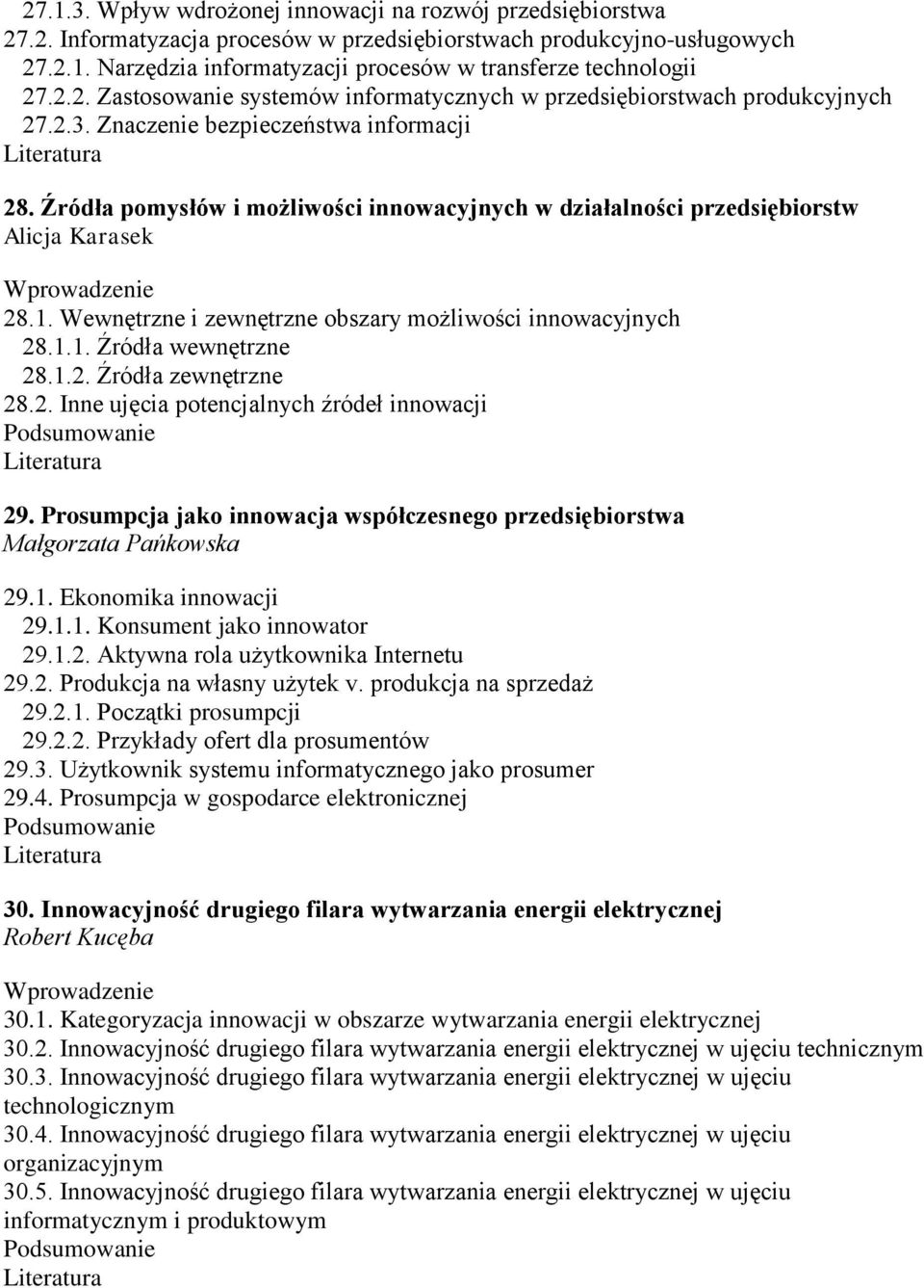 Źródła pomysłów i możliwości innowacyjnych w działalności przedsiębiorstw Alicja Karasek 28.1. Wewnętrzne i zewnętrzne obszary możliwości innowacyjnych 28.1.1. Źródła wewnętrzne 28.1.2. Źródła zewnętrzne 28.