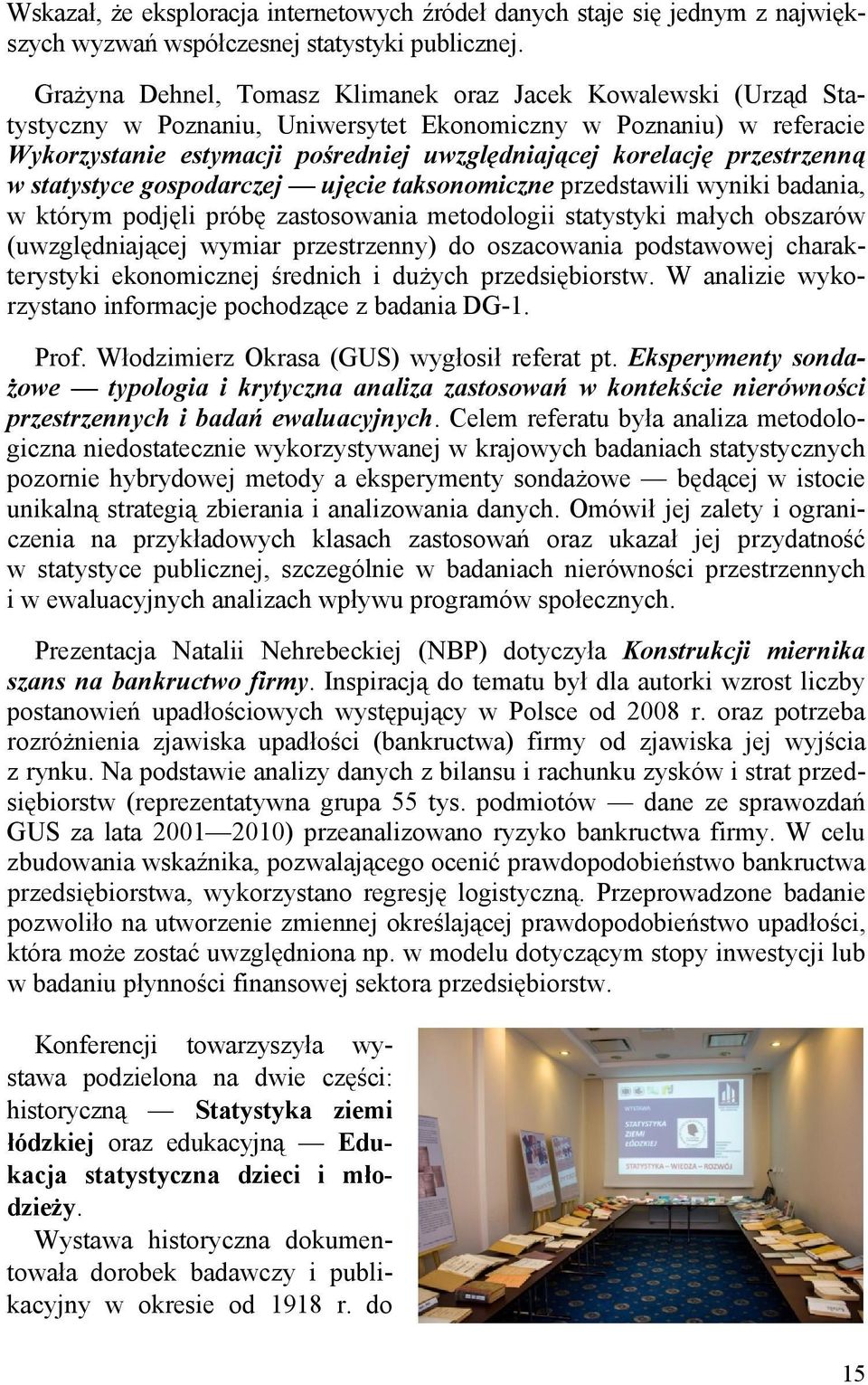 przestrzenną w statystyce gospodarczej ujęcie taksonomiczne przedstawili wyniki badania, w którym podjęli próbę zastosowania metodologii statystyki małych obszarów (uwzględniającej wymiar