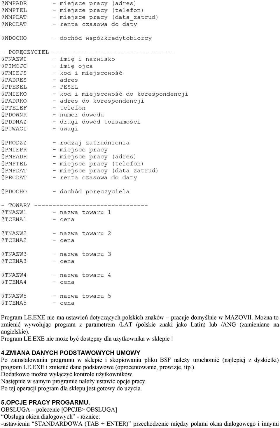 adres do korespondencji @PTELEF - telefon @PDOWNR - numer dowodu @PDDNAZ - drugi dowód tożsamości @PUWAGI - uwagi @PRODZZ @PMIEPR @PMPADR @PMPTEL @PMPDAT @PRCDAT @PDOCHO - rodzaj zatrudnienia -
