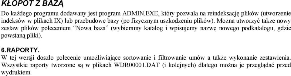 Można utworzyć także nowy zestaw plików poleceniem Nowa baza (wybieramy katalog i wpisujemy nazwę nowego podkatalogu, gdzie powstaną pliki).