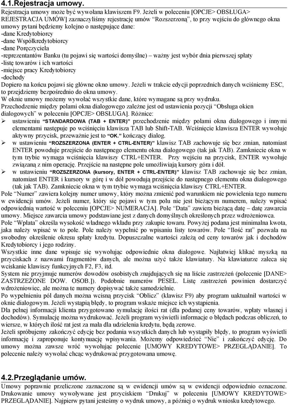 Kredytobiorcy -dane Współkredytobiorcy -dane Poręczyciela -reprezentantów Banku (tu pojawi się wartości domyślne) ważny jest wybór dnia pierwszej spłaty -listę towarów i ich wartości -miejsce pracy