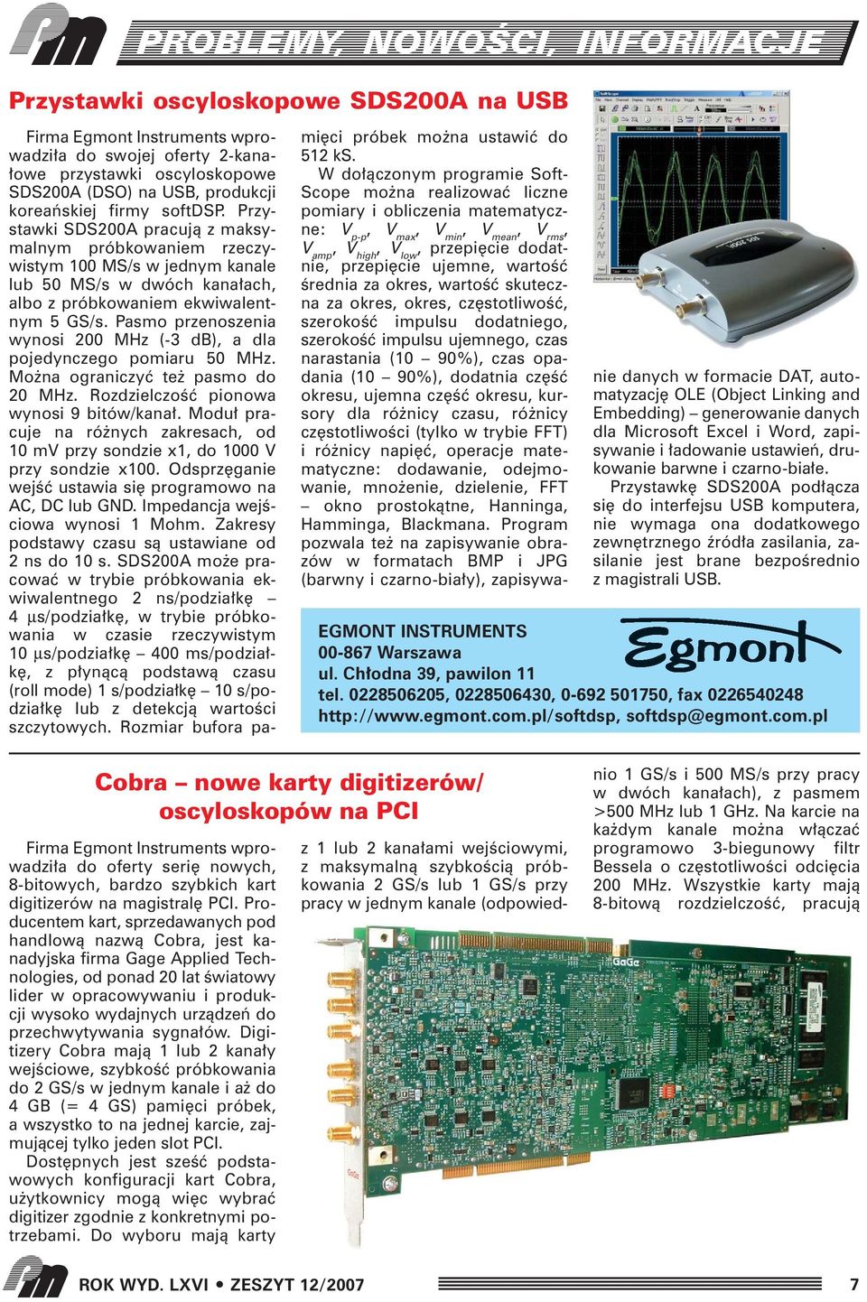 Pasmo przenoszenia wynosi 200 MHz (-3 db), a dla pojedynczego pomiaru 50 MHz. Mo na ograniczyç te pasmo do 20 MHz. RozdzielczoÊç pionowa wynosi 9 bitów/kana.