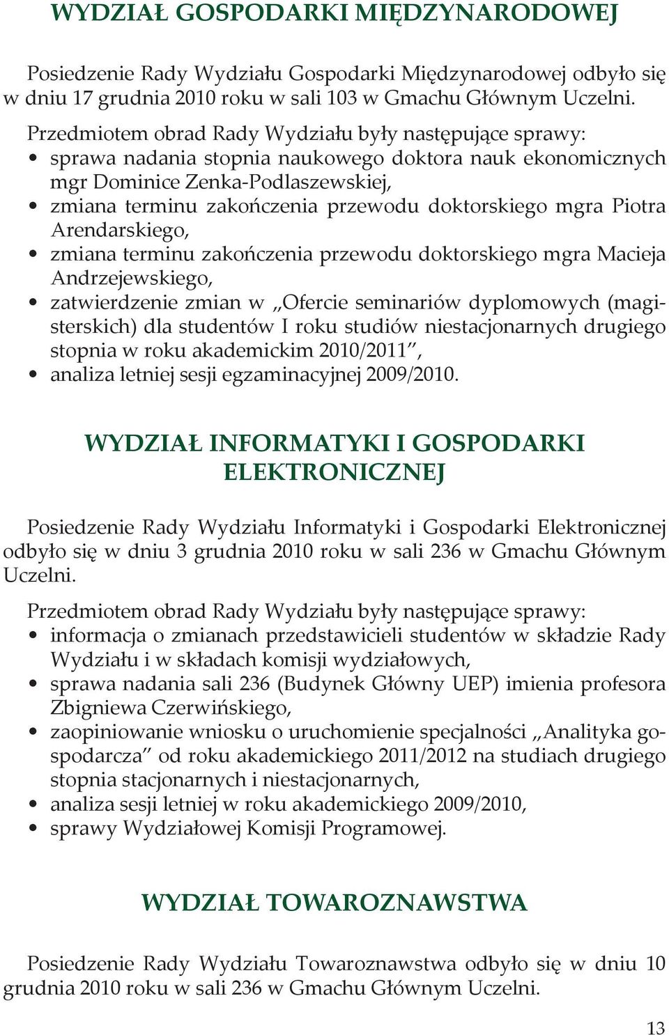 doktorskiego mgra Piotra Arendarskiego, zmiana terminu zakończenia przewodu doktorskiego mgra Macieja Andrzejewskiego, zatwierdzenie zmian w fercie seminariów dyplomowych (magisterskich) dla