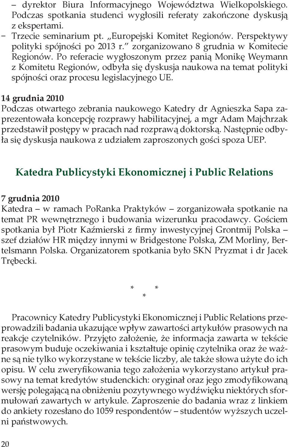 Po referacie wygłoszonym przez panią Monikę Weymann z Komitetu Regionów, odbyła się dyskusja naukowa na temat polityki spójności oraz procesu legislacyjnego U.