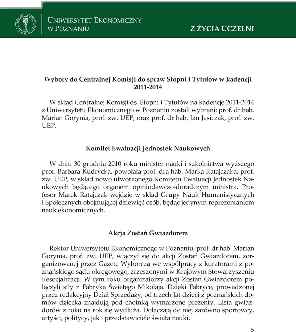 oraz prof. dr hab. Jan Jasiczak, prof. zw. UP. Komitet waluacji Jednostek aukowych W dniu 30 grudnia 2010 roku minister nauki i szkolnictwa wyższego prof. Barbara Kudrycka, powołała prof. dra hab.