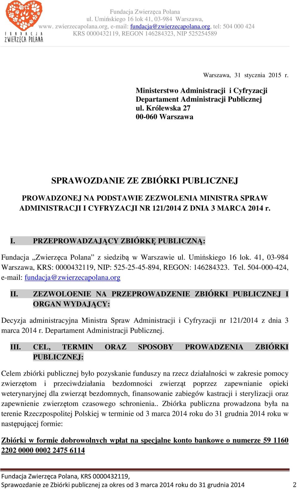 CYFRYZACJI NR 121/2014 Z DNIA 3 MARCA 2014 r. I. PRZEPROWADZAJĄCY ZBIÓRKĘ PUBLICZNĄ: Fundacja Zwierzęca Polana z siedzibą w Warszawie ul. Umińskiego 16 lok.