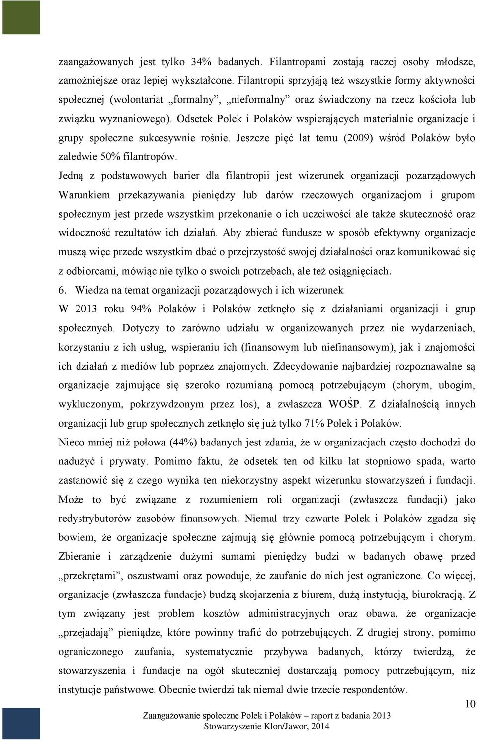 Odsetek Polek i Polaków wspierających materialnie organizacje i grupy społeczne sukcesywnie rośnie. Jeszcze pięć lat temu (2009) wśród Polaków było zaledwie 50% filantropów.