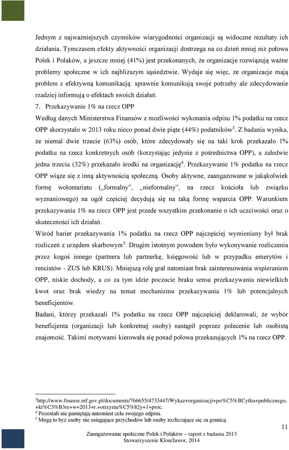 najbliższym sąsiedztwie. Wydaje się więc, że organizacje mają problem z efektywną komunikacją: sprawnie komunikują swoje potrzeby ale zdecydowanie rzadziej informują o efektach swoich działań. 7.