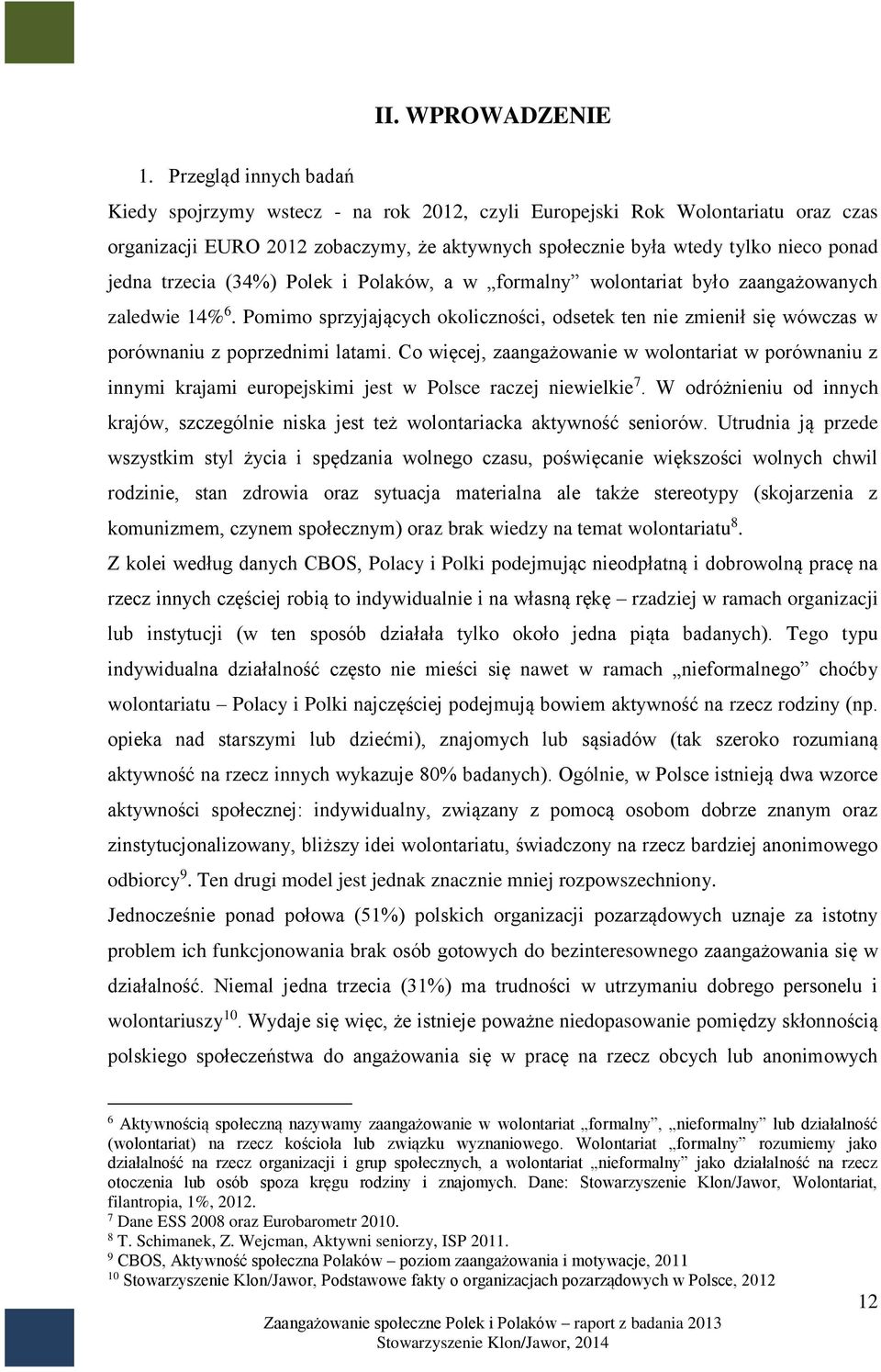 trzecia (34%) Polek i Polaków, a w formalny wolontariat było zaangażowanych zaledwie 14% 6. Pomimo sprzyjających okoliczności, odsetek ten nie zmienił się wówczas w porównaniu z poprzednimi latami.