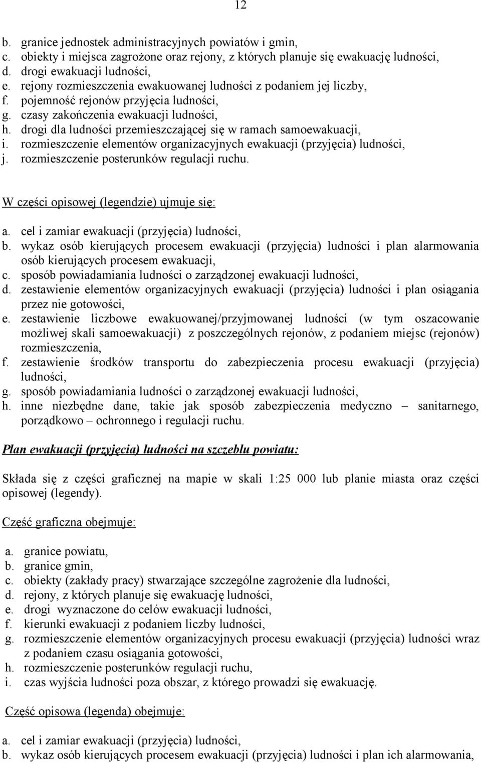 drogi dla ludności przemieszczającej się w ramach samoewakuacji, i. rozmieszczenie elementów organizacyjnych ewakuacji (przyjęcia) ludności, j. rozmieszczenie posterunków regulacji ruchu.