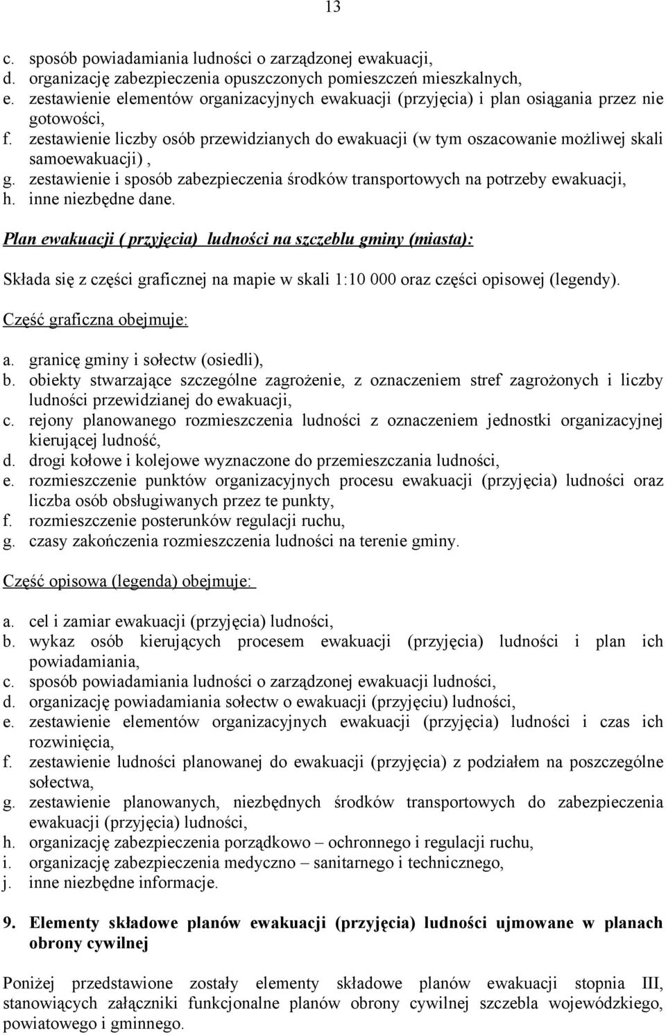 zestawienie liczby osób przewidzianych do ewakuacji (w tym oszacowanie możliwej skali samoewakuacji), g. zestawienie i sposób zabezpieczenia środków transportowych na potrzeby ewakuacji, h.