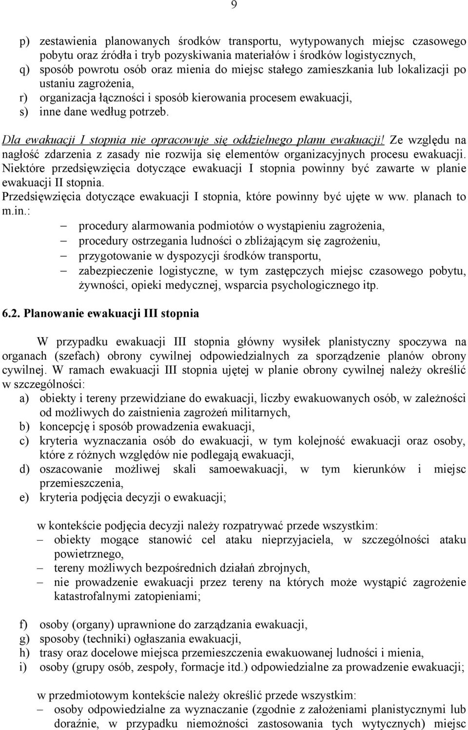 Dla ewakuacji I stopnia nie opracowuje się oddzielnego planu ewakuacji! Ze względu na nagłość zdarzenia z zasady nie rozwija się elementów organizacyjnych procesu ewakuacji.