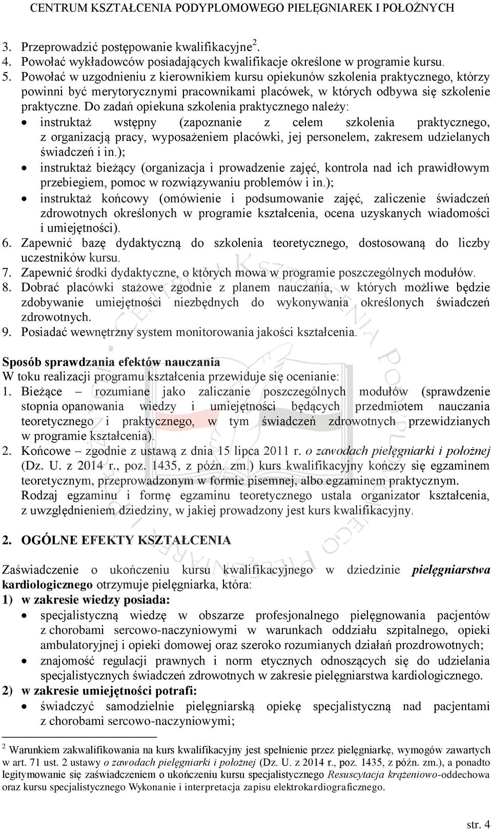 Do zadań opiekuna szkolenia praktycznego należy: instruktaż wstępny (zapoznanie z celem szkolenia praktycznego, z organizacją pracy, wyposażeniem placówki, jej personelem, zakresem udzielanych