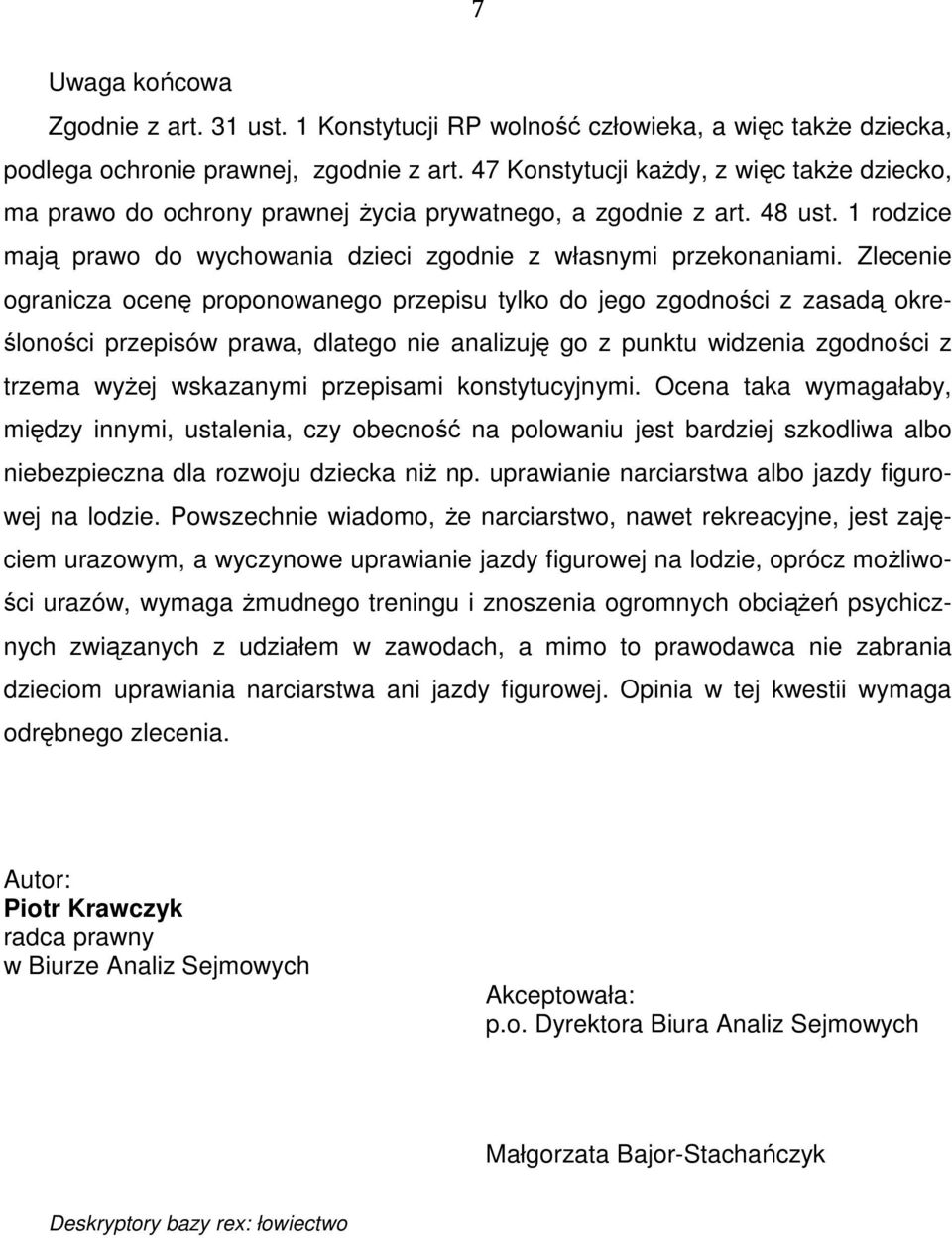 Zlecenie ogranicza ocenę proponowanego przepisu tylko do jego zgodności z zasadą określoności przepisów prawa, dlatego nie analizuję go z punktu widzenia zgodności z trzema wyżej wskazanymi