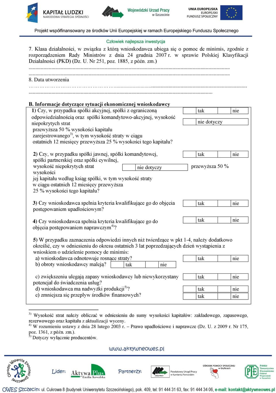 Informacje dotyczące sytuacji ekonomicznej wnioskodawcy 1) Czy, w przypadku spółki akcyjnej, spółki z ograniczoną odpowiedzialnością oraz spółki komandytowo-akcyjnej, wysokość pokrytych strat