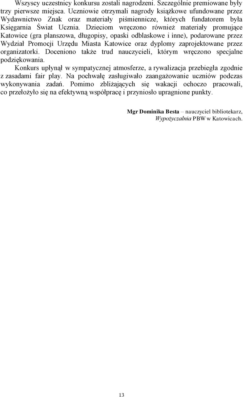 Dzieciom wręczono również materiały promujące Katowice (gra planszowa, długopisy, opaski odblaskowe i inne), podarowane przez Wydział Promocji Urzędu Miasta Katowice oraz dyplomy zaprojektowane przez