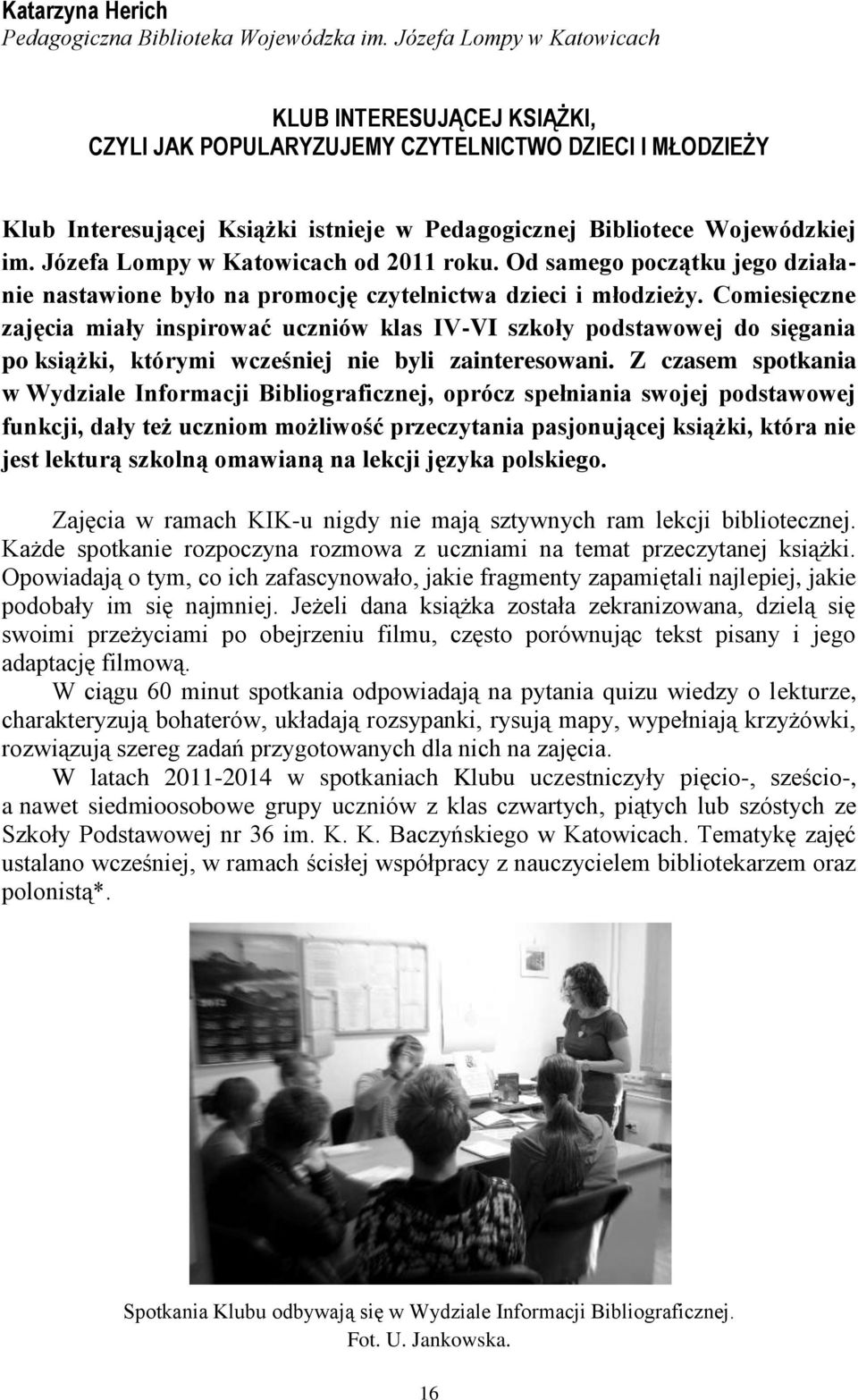 Józefa Lompy w Katowicach od 2011 roku. Od samego początku jego działanie nastawione było na promocję czytelnictwa dzieci i młodzieży.